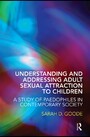 Understanding and Addressing Adult Sexual Attraction to Children - A study of paedophiles in contemporary society