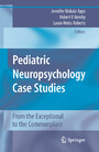 Pediatric Neuropsychology Case Studies - From the Exceptional to the Commonplace