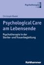 Psychological Care am Lebensende - Psychotherapie in der Sterbe- und Trauerbegleitung