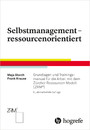 Selbstmanagement - ressourcenorientiert - Grundlagen und Trainingsmanual für die Arbeit mit dem Zürcher Ressourcen Modell (ZRM)