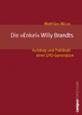 Die »Enkel« Willy Brandts - Aufstieg und Politikstil einer SPD-Generation