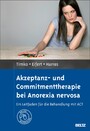 Akzeptanz- und Commitmenttherapie bei Anorexia nervosa - Ein Leitfaden für die Behandlung mit ACT. Mit Online-Materialien