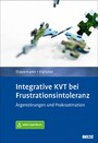 Integrative KVT bei Frustrationsintoleranz - Ärgerstörungen und Prokrastination. Diagnose - Behandlungsplan - Therapiekonzept. Mit Arbeitsmaterial