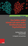 Das Gehirn selbst nimmt sich nicht wahr: Hirnforschung und Psychotherapie - Andreas Heinz und Gerhard Roth im Gespräch mit Uwe Britten
