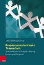 Ressourcenorientierte Teamarbeit - Systemische Praxis der kollegialen Beratung. Ein Lern- und Übungsbuch