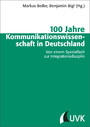 100 Jahre Kommunikationswissenschaft in Deutschland - Von einem Spezialfach zur Integrationsdisziplin