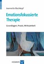 Emotionsfokussierte Therapie - Grundlagen, Praxis, Wirksamkeit