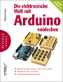 Die elektronische Welt mit Arduino entdecken. OReillys basics - Mit dem Arduino messen, steuern und spielen. Elektronik leicht verstehen. Kreativ programmieren lernen. Behandelt Arduino 1.0
