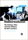 Die heimliche Medienrevolution - Wie Weblogs, Wikis und freie Software die Welt verändern