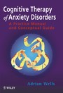 Cognitive Therapy of Anxiety Disorders - A Practice Manual and Conceptual Guide
