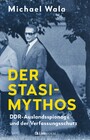 Der Stasi-Mythos - DDR-Auslandsspionage und der Verfassungsschutz
